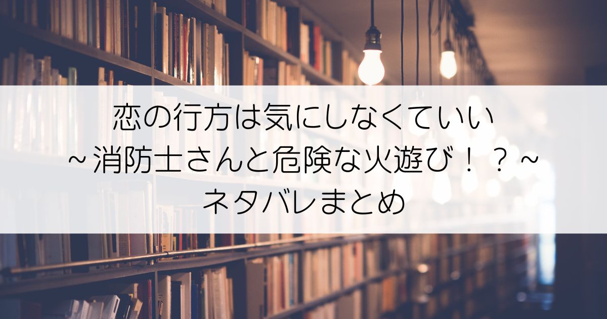 恋の行方は気にしなくていい～消防士さんと危険な火遊び！？～ネタバレアイキャッチ