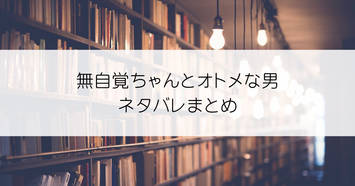 無自覚ちゃんとオトメな男ネタバレアイキャッチ