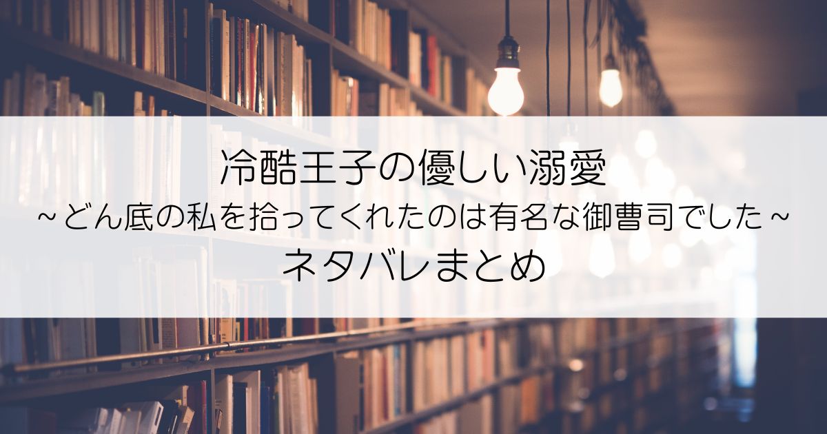 冷酷王子の優しい溺愛～どん底の私を拾ってくれたのは有名な御曹司でした～ネタバレアイキャッチ