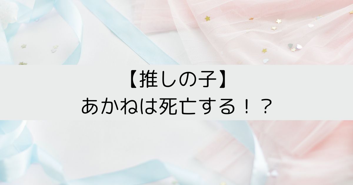 推しの子あかね死亡アイキャッチ