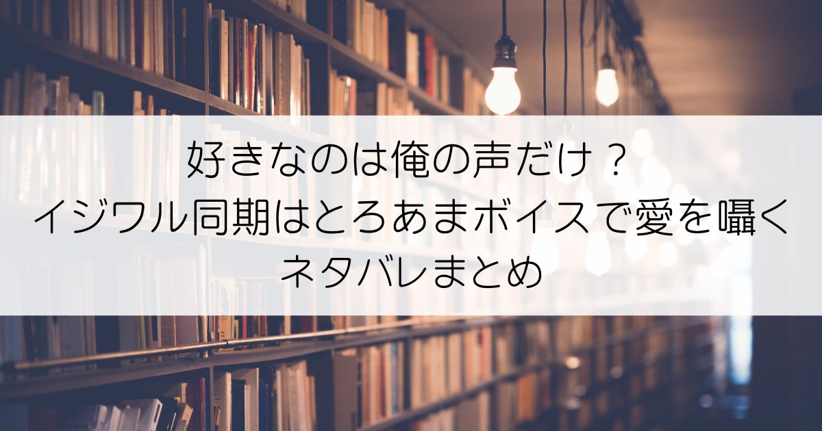 好きなのは俺の声だけ？ イジワル同期はとろあまボイスで愛を囁くネタバレアイキャッチ