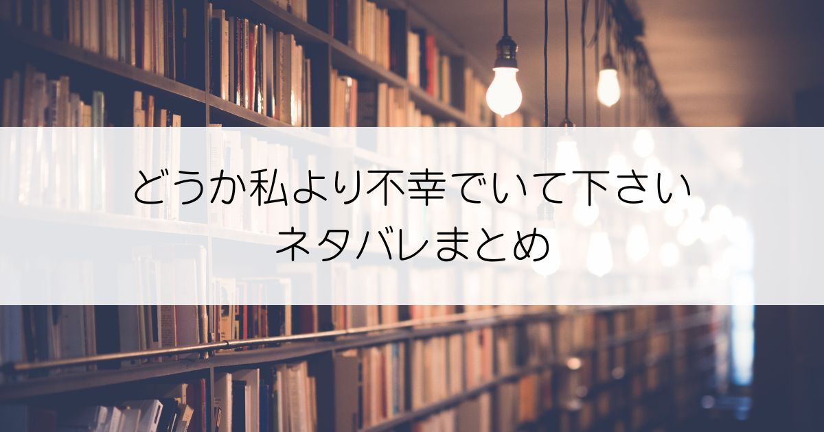 どうか私より不幸でいて下さいネタバレアイキャッチ