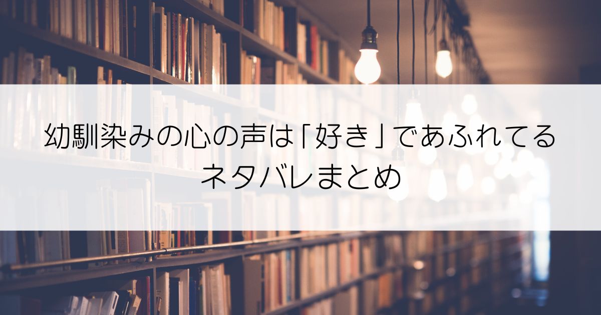 幼馴染みの心の声は「好き」であふれてるネタバレアイキャッチ