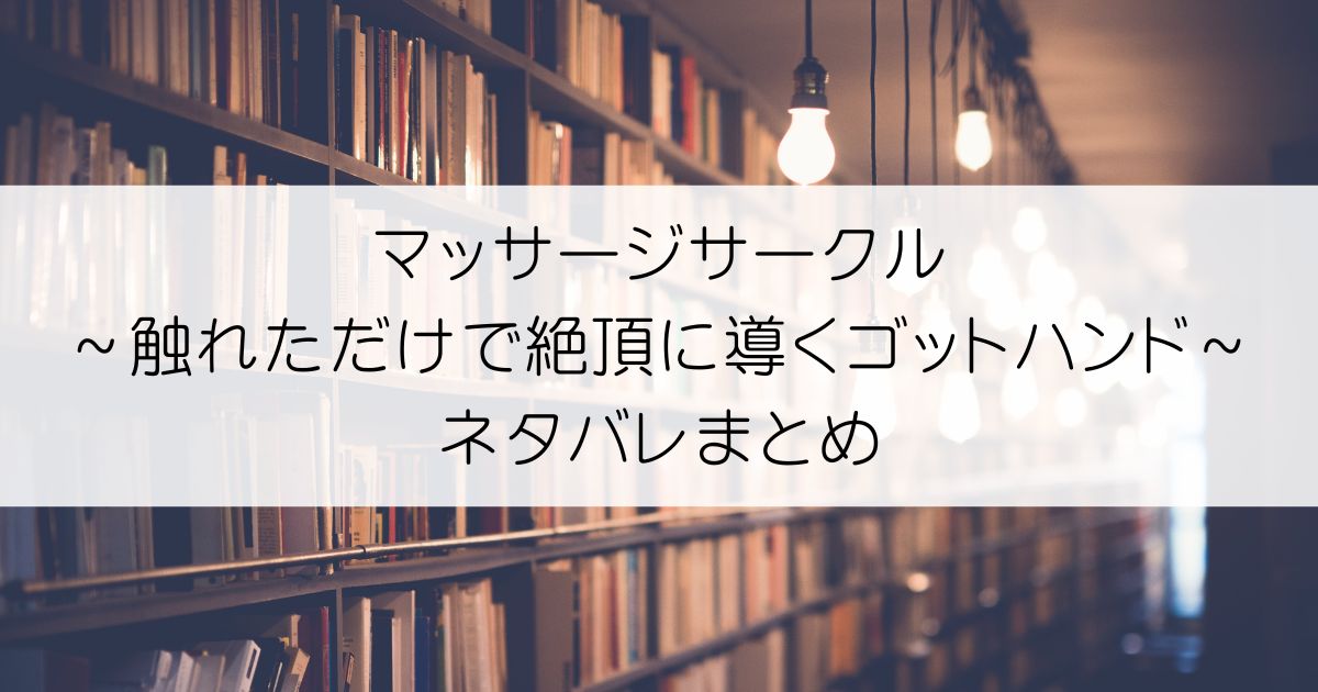 マッサージサークル～触れただけで絶頂に導くゴットハンド～ネタバレアイキャッチ