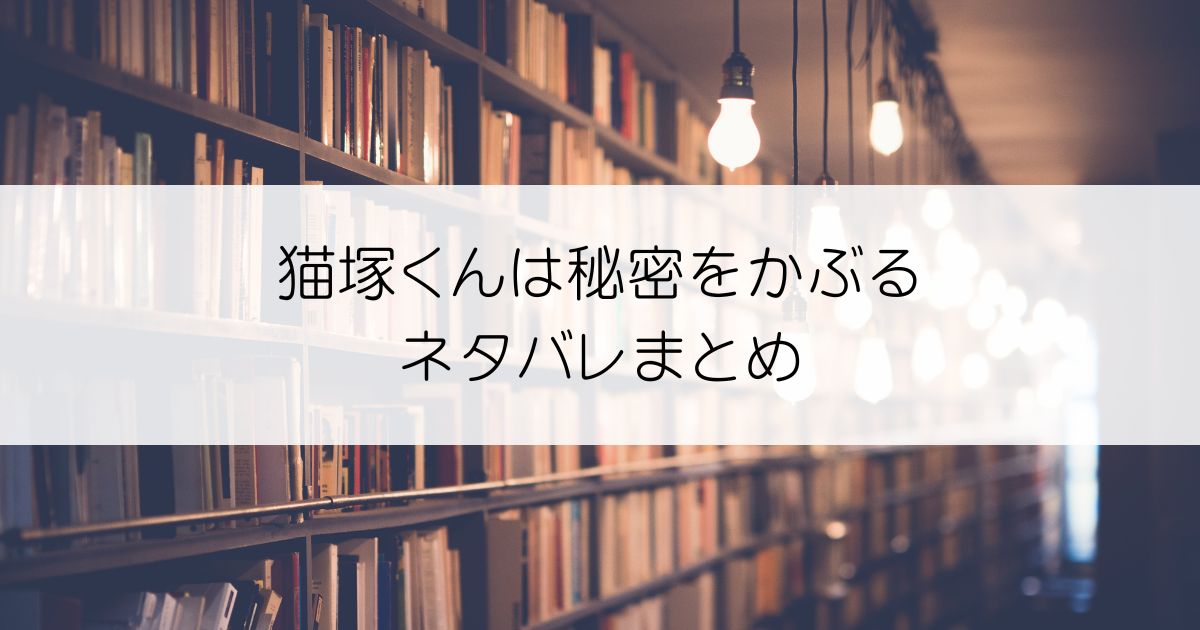 猫塚くんは秘密をかぶるネタバレアイキャッチ