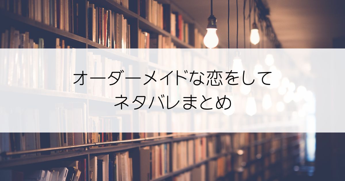 オーダーメイドな恋をしてネタバレアイキャッチ