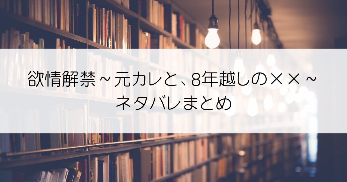 欲情解禁～元カレと、8年越しの××～ネタバレアイキャッチ