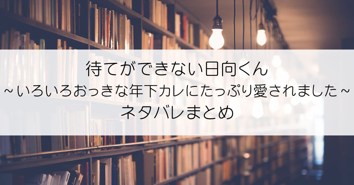 待てができない日向くん～いろいろおっきな年下カレにたっぷり愛されました～ネタバレアイキャッチ