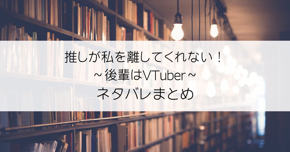 推しが私を離してくれない！～後輩はVTuber～ネタバレアイキャッチ