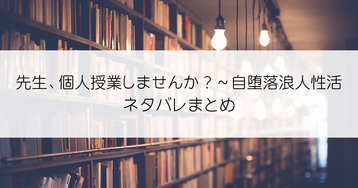 先生、個人授業しませんか？～自堕落浪人性活ネタバレアイキャッチ