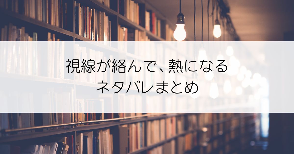 視線が絡んで、熱になるネタバレアイキャッチ