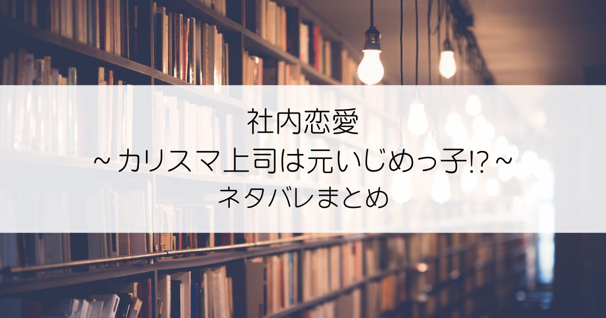 社内恋愛～カリスマ上司は元いじめっ子!?～ネタバレアイキャッチ