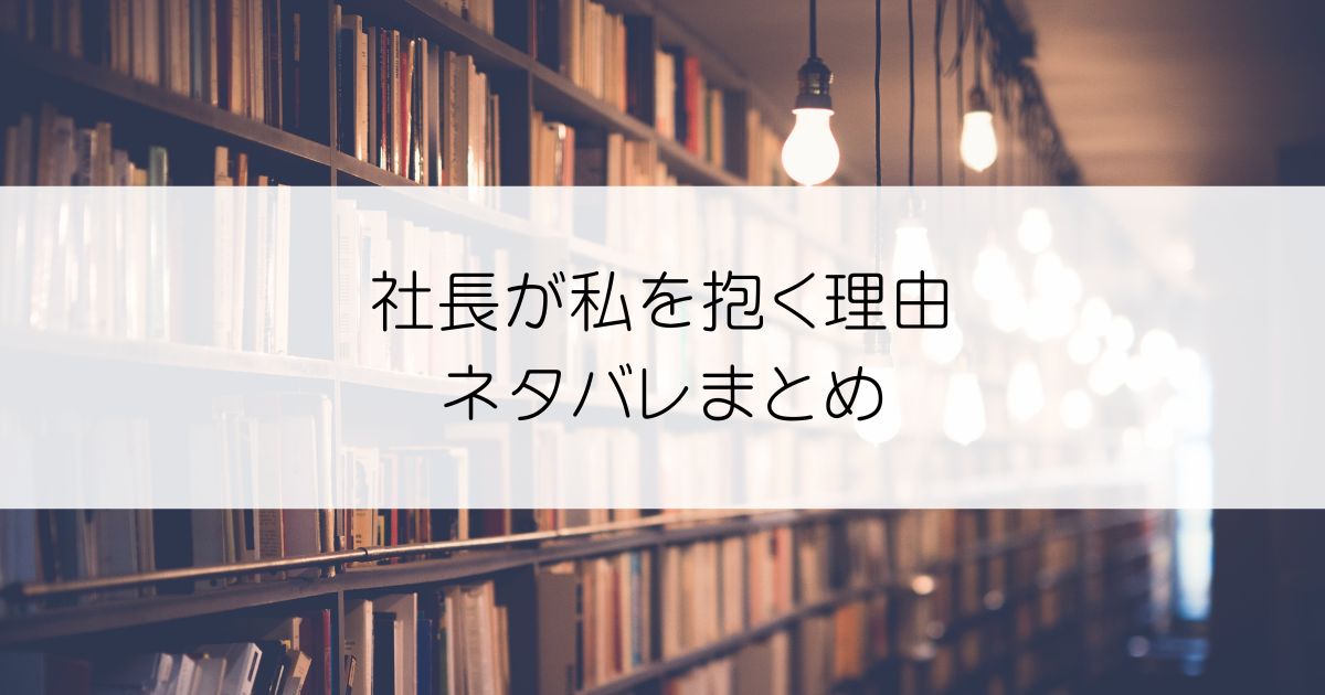 社長が私を抱く理由ネタバレアイキャッチ