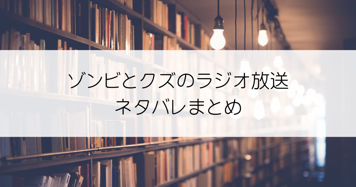 ゾンビとクズのラジオ放送ネタバレアイキャッチ