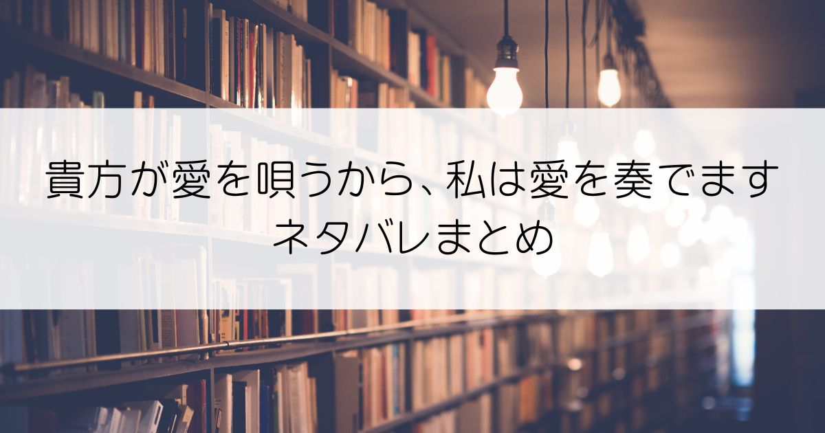 貴方が愛を唄うから、私は愛を奏でますネタバレアイキャッチ