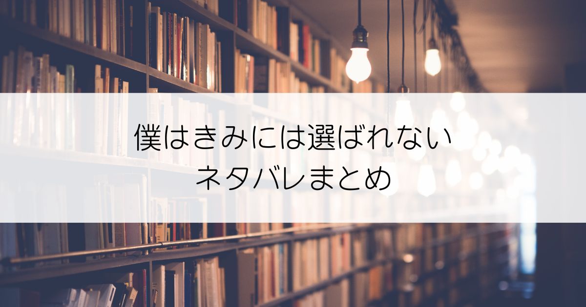 僕はきみには選ばれないネタバレアイキャッチ