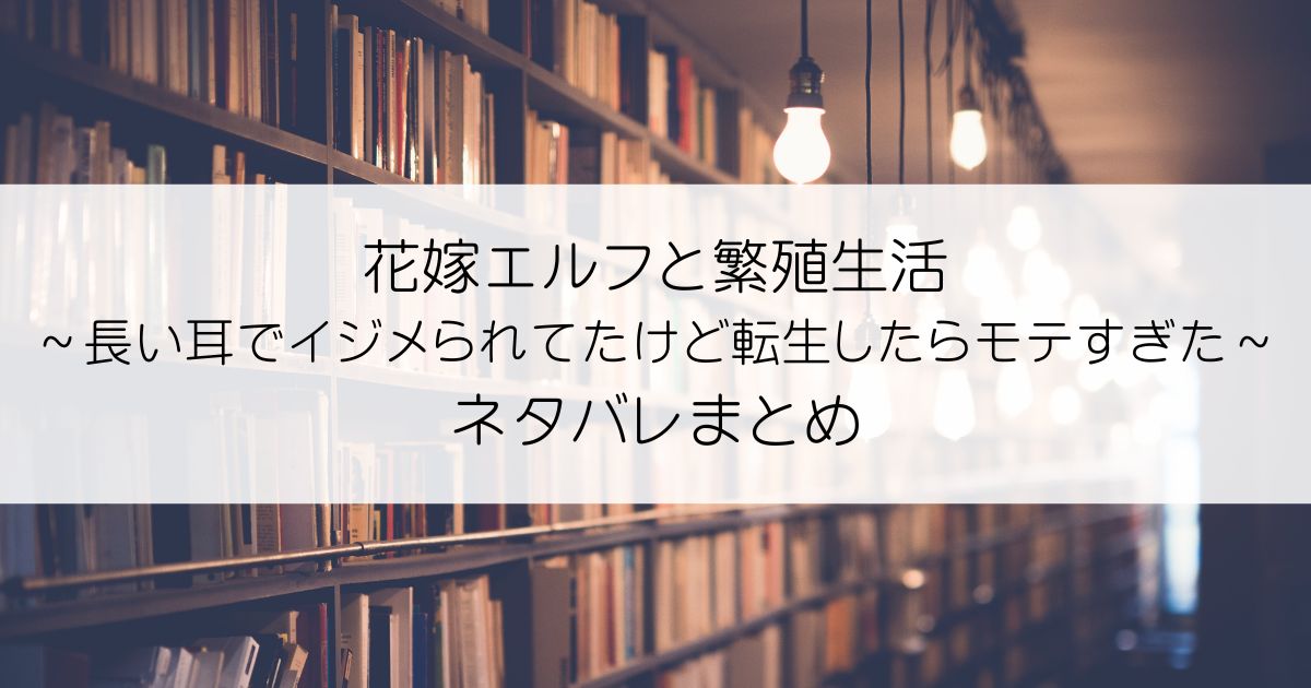 花嫁エルフと繁殖生活～長い耳でイジメられてたけど転生したらモテすぎたネタバレアイキャッチ