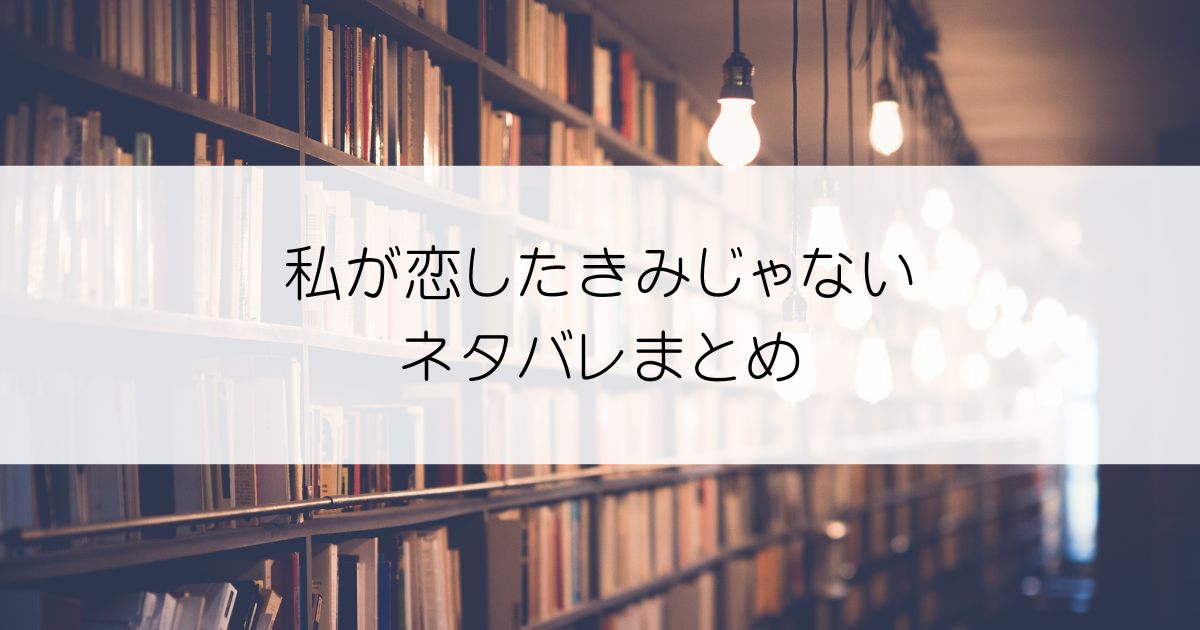 私が恋したきみじゃないネタバレアイキャッチ