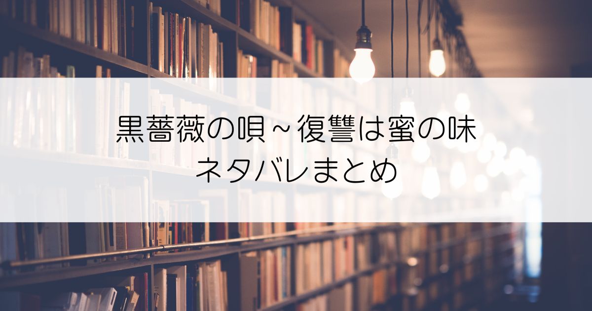 黒薔薇の唄～復讐は蜜の味ネタバレアイキャッチ