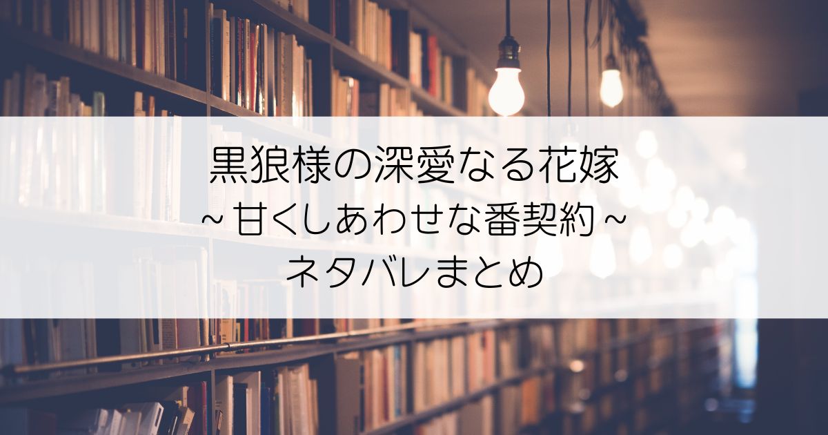 黒狼様の深愛なる花嫁～甘くしあわせな番契約～ネタバレアイキャッチ