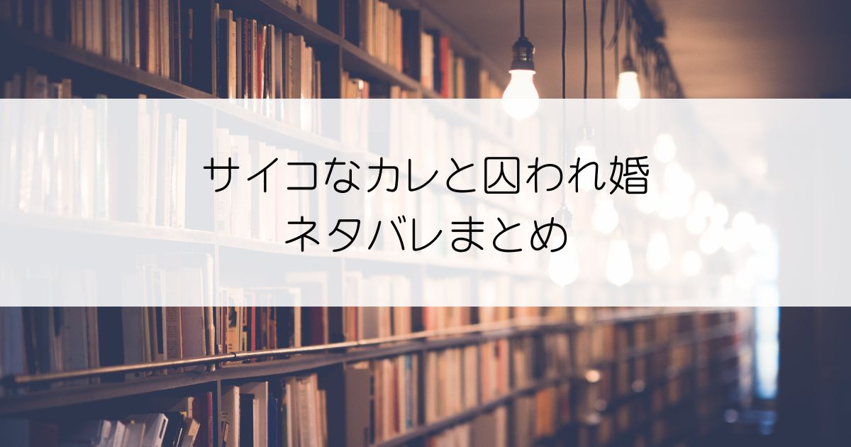 サイコなカレと囚われ婚ネタバレアイキャッチ