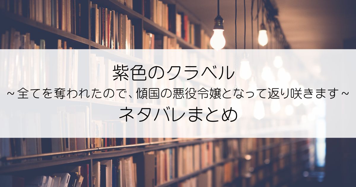 紫色のクラベル ～全てを奪われたので、傾国の悪役令嬢となって返り咲きます～ネタバレアイキャッチ