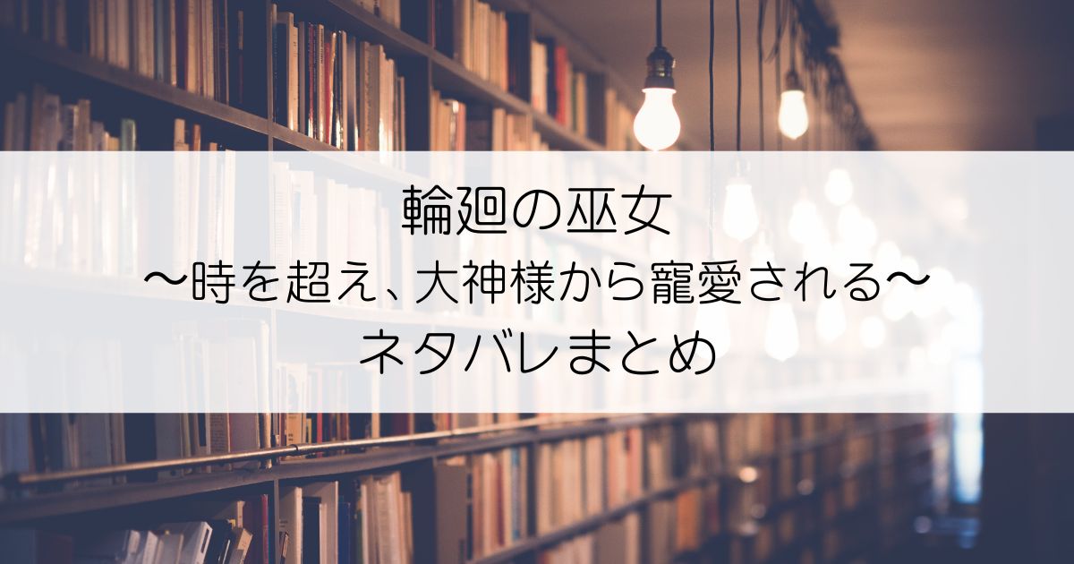 輪廻の巫女〜時を超え、大神様から寵愛される〜ネタバレアイキャッチ