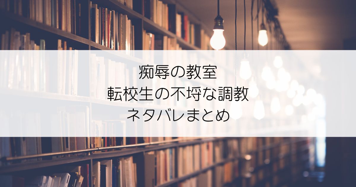 痴辱の教室 転校生の不埒な調教ネタバレアイキャッチ