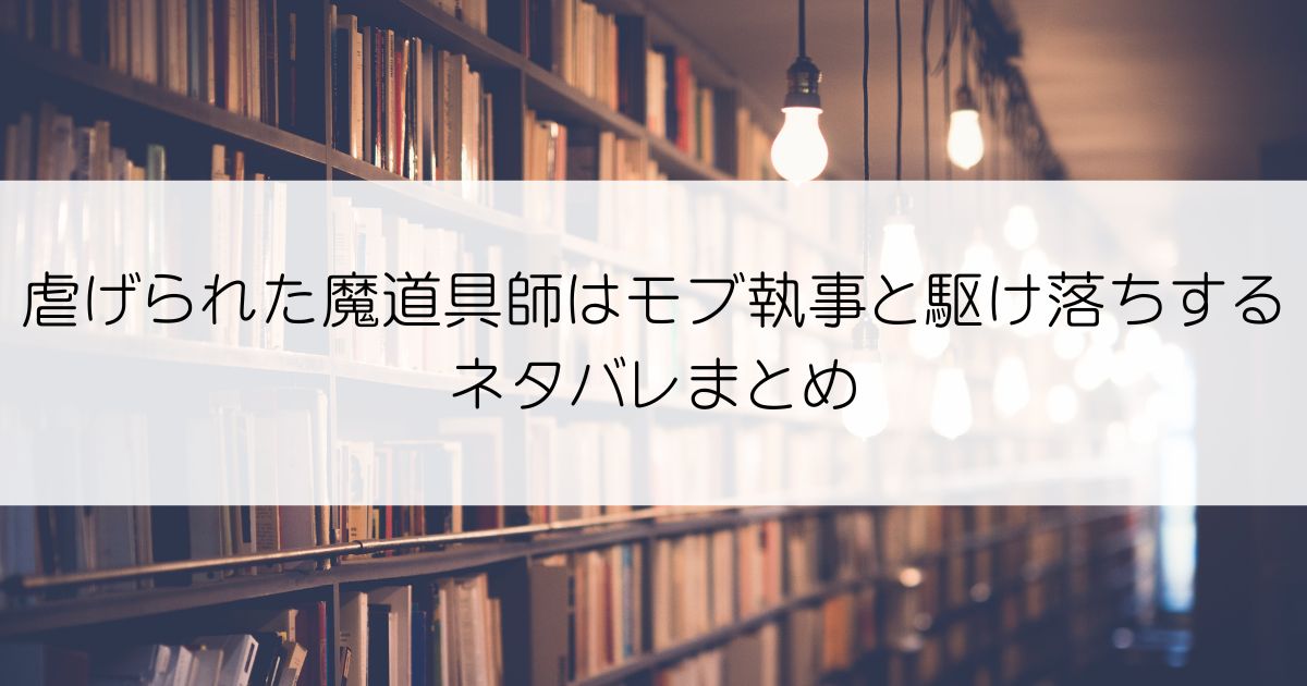 虐げられた魔道具師はモブ執事と駆け落ちするネタバレアイキャッチ