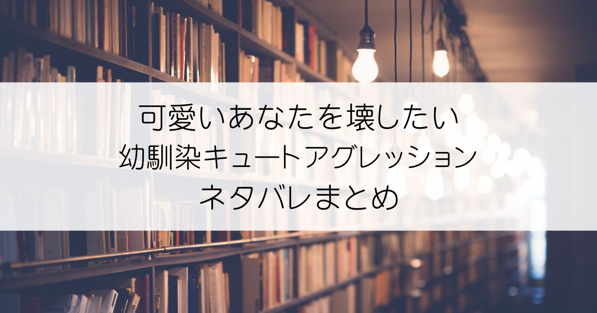 可愛いあなたを壊したい 幼馴染キュートアグレッションネタバレアイキャッチ