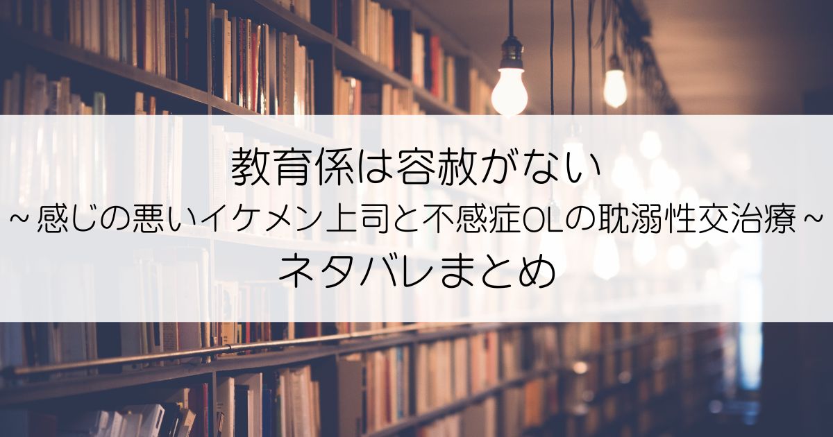 教育係は容赦がない～感じの悪いイケメン上司と不感症OLの耽溺性交治療～ネタバレアイキャッチ