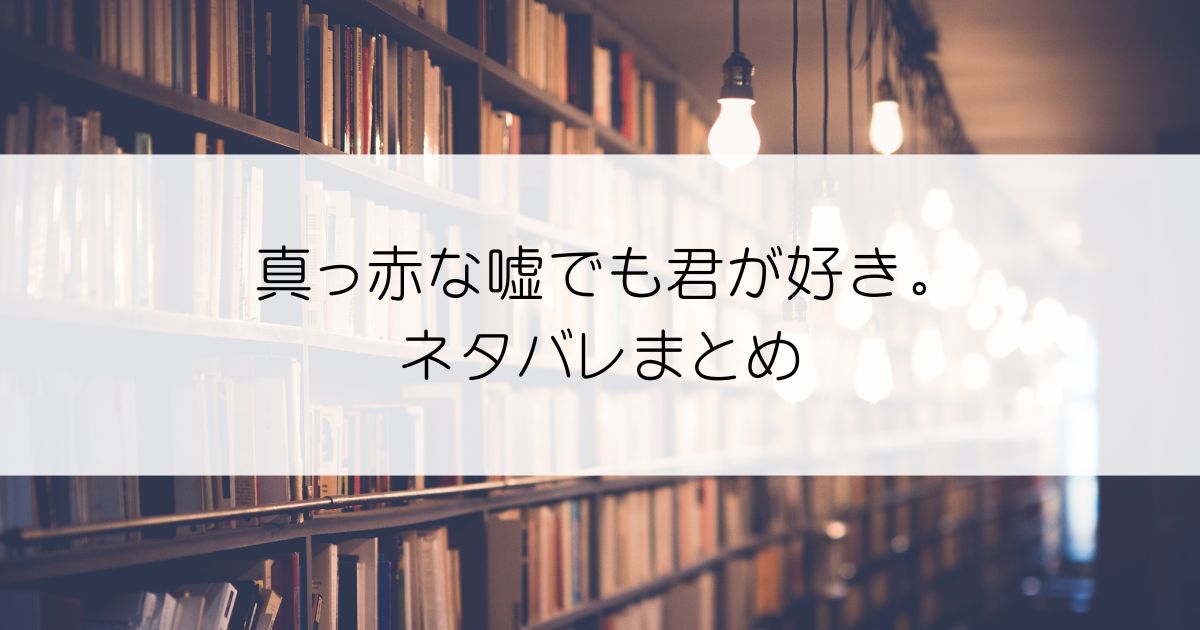 真っ赤な嘘でも君が好き。ネタバレアイキャッチ