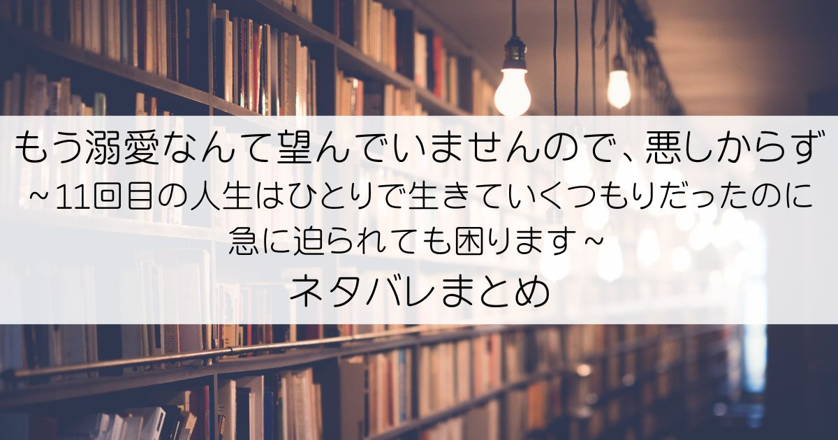 もう溺愛なんて望んでいませんので、悪しからず ～11回目の人生はひとりで生きていくつもりだったのに急に迫られても困ります～ネタバレアイキャッチ