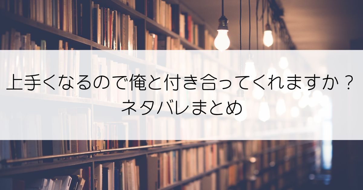 上手くなるので俺と付き合ってくれますか？ネタバレアイキャッチ