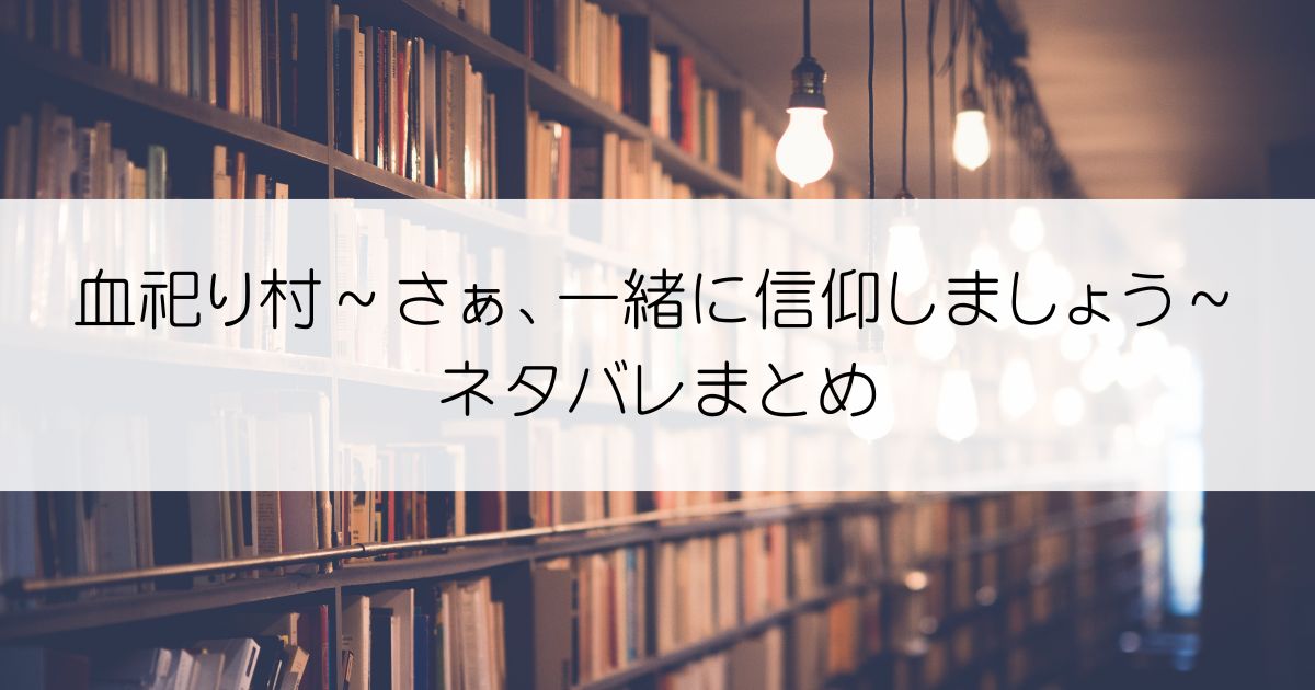 血祀り村～さぁ、一緒に信仰しましょう～ネタバレアイキャッチ