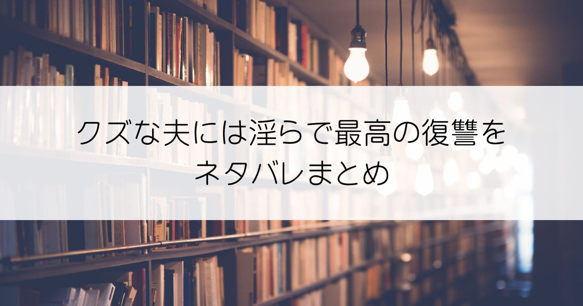 クズな夫には淫らで最高の復讐をネタバレアイキャッチ