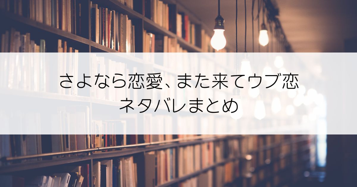 さよなら恋愛、また来てウブ恋ネタバレアイキャッチ