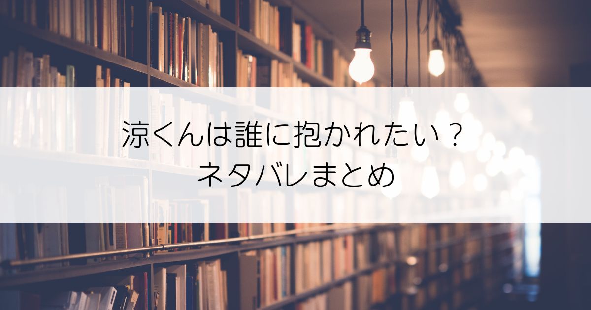 涼くんは誰に抱かれたい？ネタバレアイキャッチ