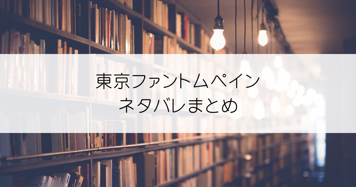 東京ファントムペインネタバレアイキャッチ