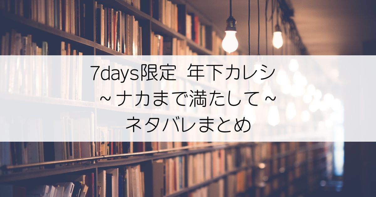 7days限定 年下カレシ ～ナカまで満たして～ネタバレアイキャッチ