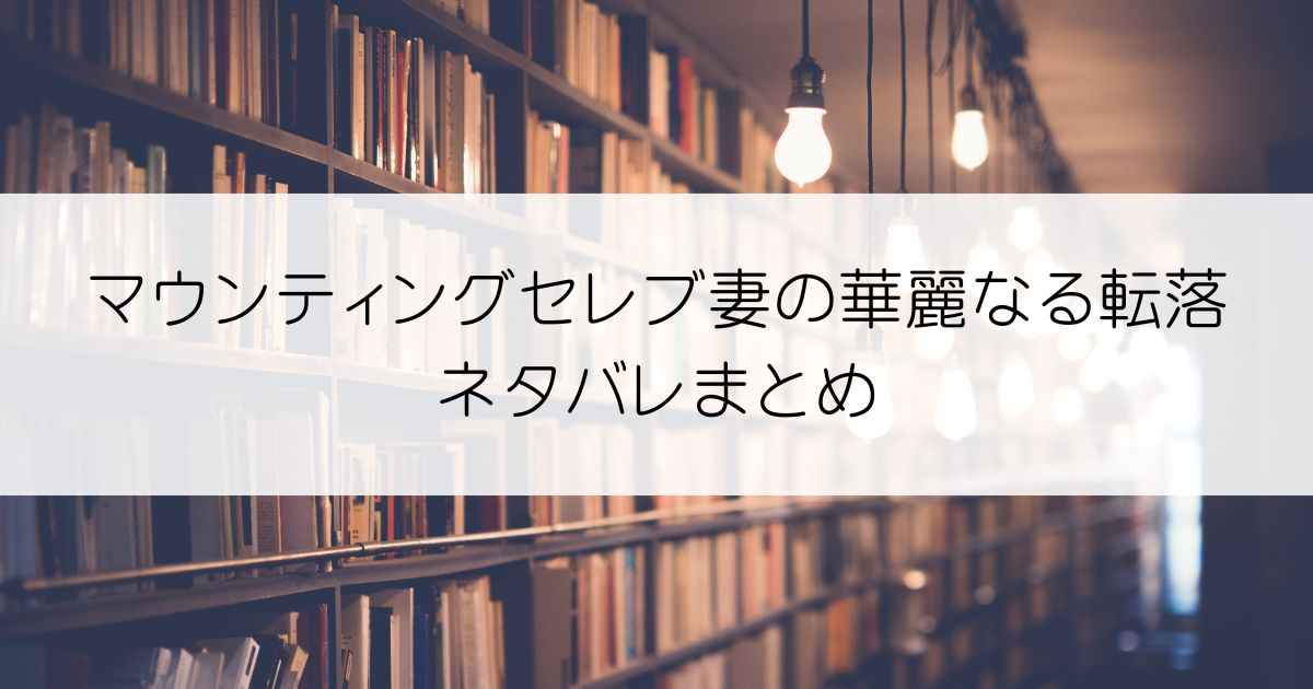 マウンティングセレブ妻の華麗なる転落ネタバレアイキャッチ