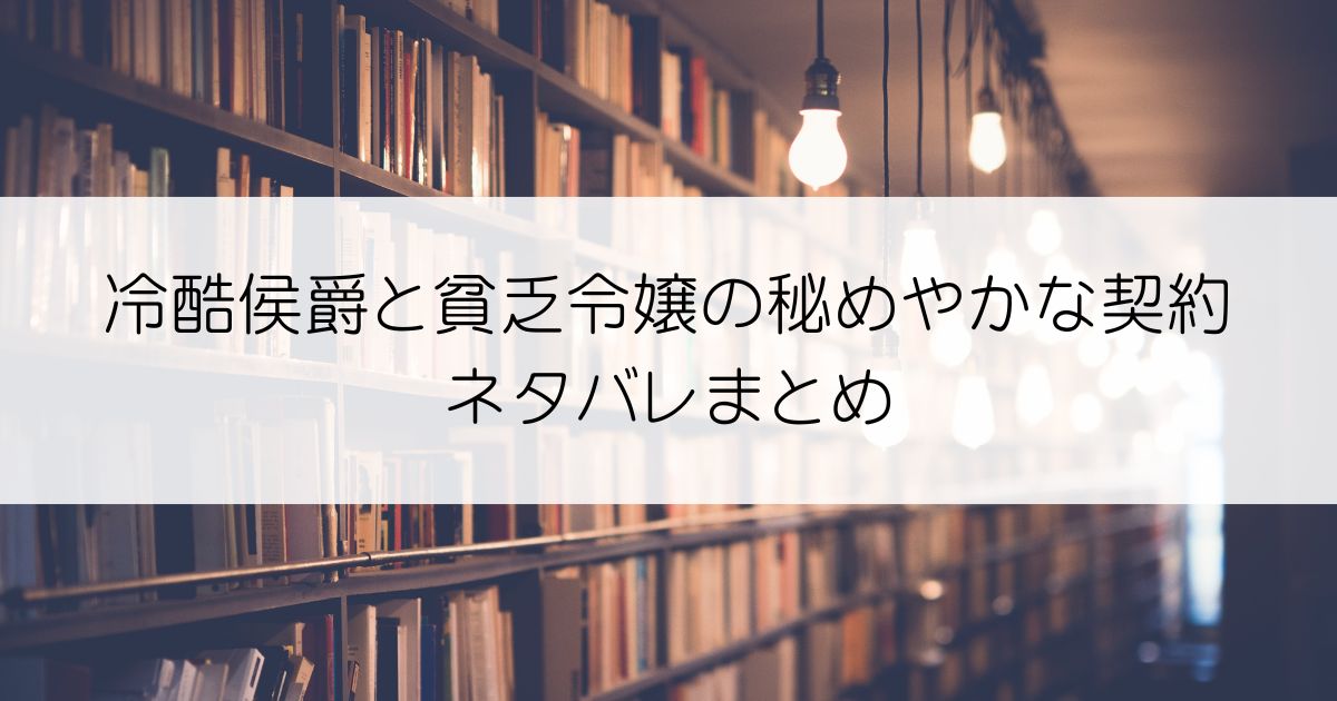 冷酷侯爵と貧乏令嬢の秘めやかな契約ネタバレアイキャッチ