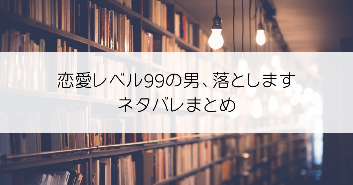 恋愛レベル99の男、落としますネタバレアイキャッチ