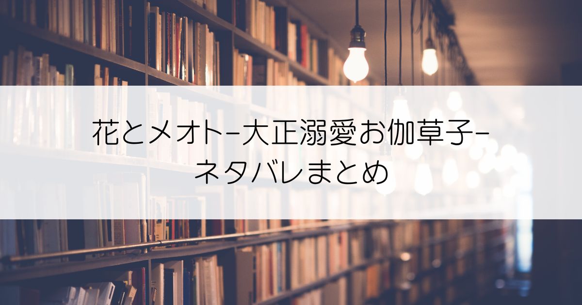 花とメオト-大正溺愛お伽草子-ネタバレアイキャッチ