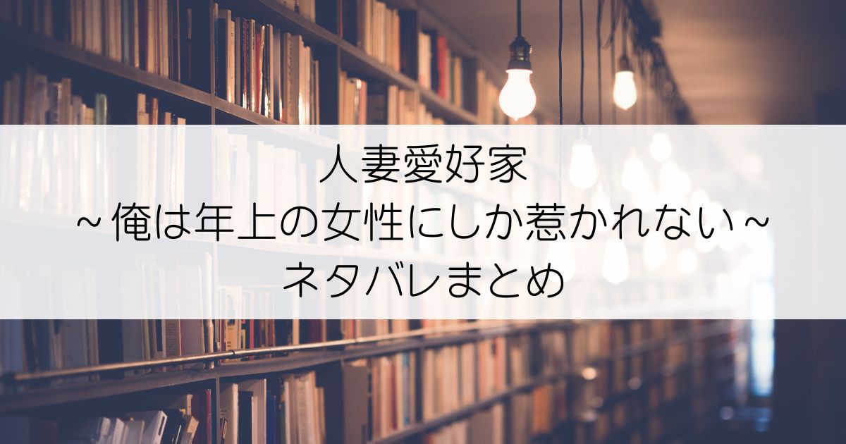 人妻愛好家～俺は年上の女性にしか惹かれない～ネタバレアイキャッチ