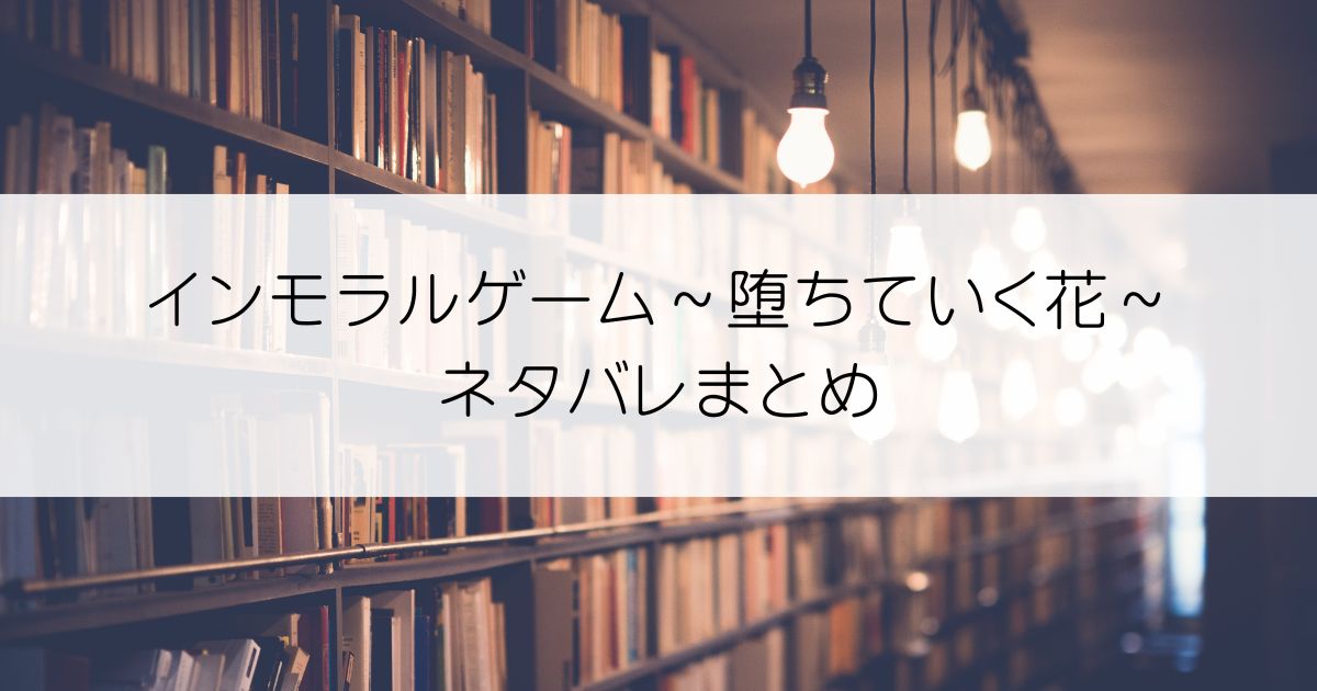 インモラルゲーム～堕ちていく花～ネタバレアイキャッチ