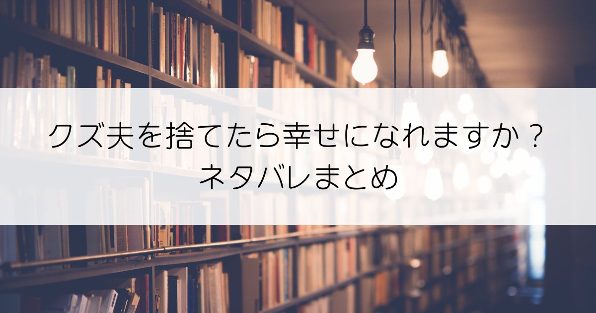 クズ夫を捨てたら幸せになれますか？ネタバレアイキャッチ