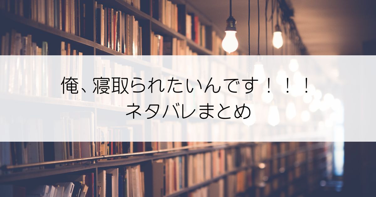 俺、寝取られたいんです！！！ネタバレアイキャッチ