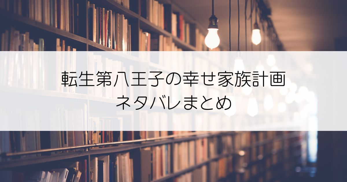 転生第八王子の幸せ家族計画ネタバレアイキャッチ