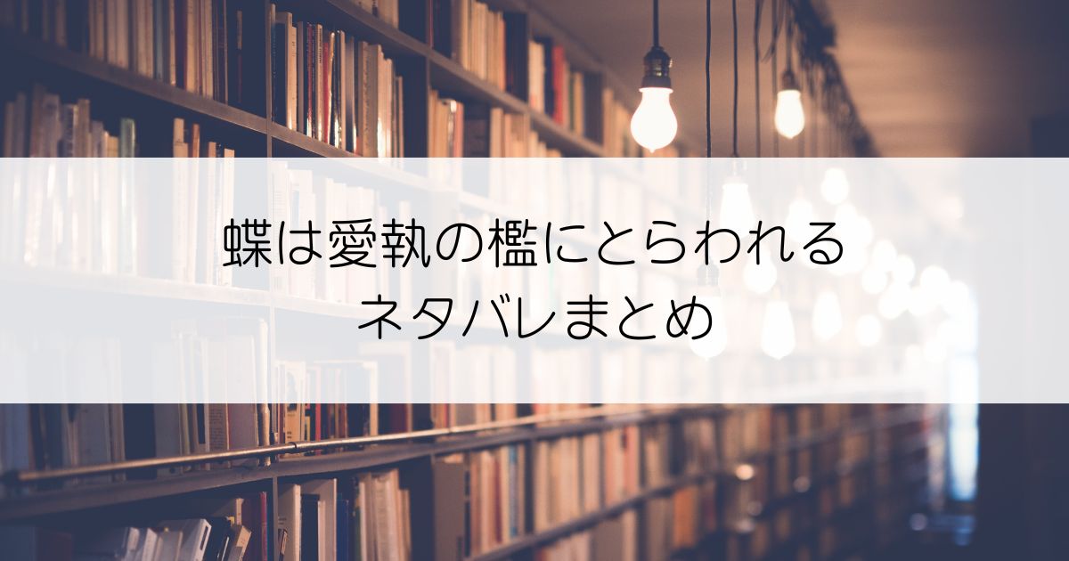 蝶は愛執の檻にとらわれるネタバレアイキャッチ